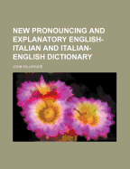 New Pronouncing and explanatory English-Italian and Italian-English Dictionary: Vol. I