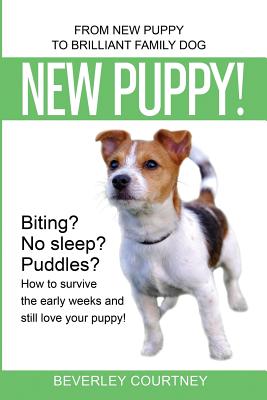 New Puppy!: From New Puppy to Brilliant Family Dog! - Courtney, Beverley