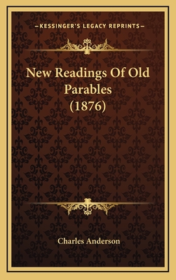 New Readings of Old Parables (1876) - Anderson, Charles