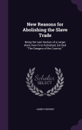 New Reasons for Abolishing the Slave Trade: Being the Last Section of a Larger Work, Now First Published, Entitled "The Dangers of the Country."