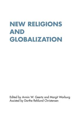 New Religions and Globalization: Empirical, Theoretical and Methodological Perspectives - Geertz, Armin (Editor), and Warburg, Margit (Editor)