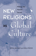 New Religions As Global Cultures: Making The Human Sacred