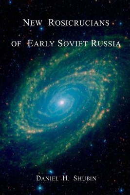 New Rosicrucians of Early Soviet Russia - Shubin, Daniel H