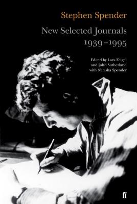 New Selected Journals, 1939-1995 - Spender, Stephen, Sir, and Sutherland, John (Editor), and Feigel, Lara, Prof. (Editor)