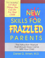New Skills for Frazzled Parents: The Instruction Manual That Should Have Come with Your Child - Amen, Daniel G, Dr., MD