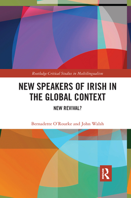 New Speakers of Irish in the Global Context: New Revival? - O'Rourke, Bernadette, and Walsh, John