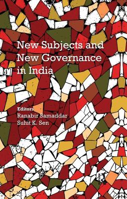 New Subjects and New Governance in India - Samaddar, Ranabir (Editor), and Sen, Suhit K. (Editor)
