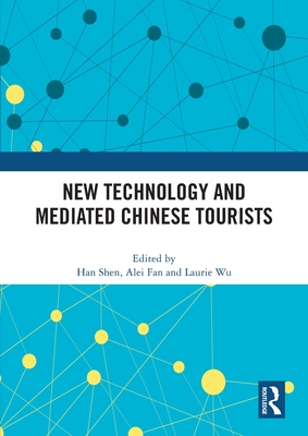 New Technology and Mediated Chinese Tourists - Shen, Han (Editor), and Fan, Alei (Editor), and Wu, Laurie (Editor)