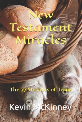 New Testament Miracles: The 37 Miracles of Jesus - McKinney, Kevin