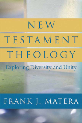 New Testament Theology: Exploring Diversity and Unity - Matera, Frank J, Ph.D.