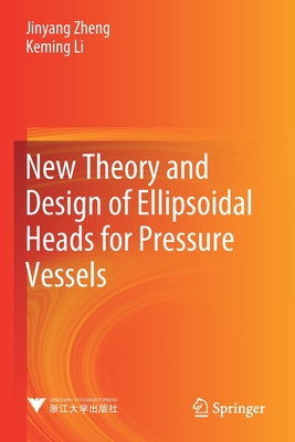 New Theory and Design of Ellipsoidal Heads for Pressure Vessels - Zheng, Jinyang, and Li, Keming