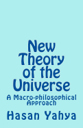 New Theory of the Universe: A Macro-philosophical Approach - Yahya, Hasan, Dr.