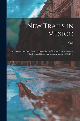 New Trails in Mexico; an Account of One Year's Exploration in North-western Sonora, Mexico, and South-western Arizona 1909-1940 - Lumholtz, Carl 1851-1922