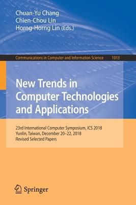 New Trends in Computer Technologies and Applications: 23rd International Computer Symposium, ICS 2018, Yunlin, Taiwan, December 20-22, 2018, Revised Selected Papers - Chang, Chuan-Yu (Editor), and Lin, Chien-Chou (Editor), and Lin, Horng-Horng (Editor)