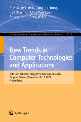 New Trends in Computer Technologies and Applications: 25th International Computer Symposium, ICS 2022, Taoyuan, Taiwan, December 15-17, 2022, Proceedings - Hsieh, Sun-Yuan (Editor), and Hung, Ling-Ju (Editor), and Klasing, Ralf (Editor)