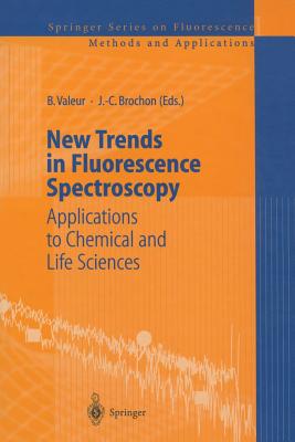 New Trends in Fluorescence Spectroscopy: Applications to Chemical and Life Sciences - Valeur, Bernard (Editor), and Brochon, Jean-Claude (Editor)