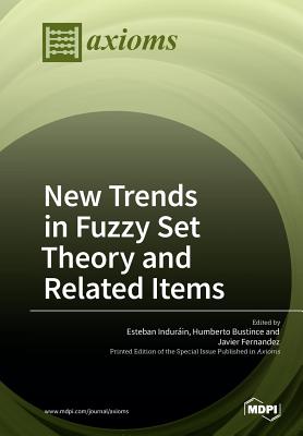 New Trends in Fuzzy Set Theory and Related Items - Indurain, Esteban (Guest editor), and Bustince, Humberto (Guest editor), and Fernandez, Javier (Guest editor)