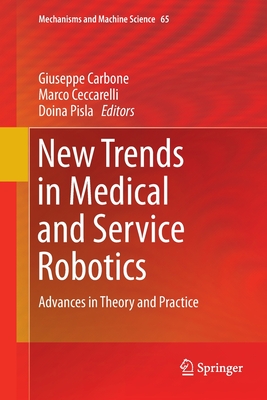 New Trends in Medical and Service Robotics: Advances in Theory and Practice - Carbone, Giuseppe (Editor), and Ceccarelli, Marco (Editor), and Pisla, Doina (Editor)