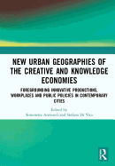 New Urban Geographies of the Creative and Knowledge Economies: Foregrounding Innovative Productions, Workplaces and Public Policies in Contemporary Cities