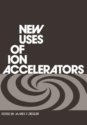 New Uses of Ion Accelerators - Ziegler, James (Editor)