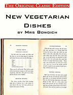 New Vegetarian Dishes, by Mrs Bowdich - The Original Classic Edition - Bowdich, Mrs