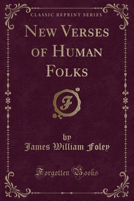 New Verses of Human Folks (Classic Reprint) - Foley, James William