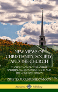 New Views of Christianity, Society, and the Church: Thoughts on Protestantism, Spiritualism, Atonement, Sects and the Christian Mission