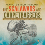 New Voters from the South: The Scalawags and Carpetbaggers Reconstruction 1865-1877 Grade 5 Children's American History