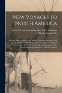 New Voyages to North America [microform]: Giving a Full Account of the Customs, Commerce, Religion, and Strange Opinions of the Savages of That Country With Political Remarks Upon the Courts of Portugal and Denmark and the Present State of The...