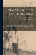 New Voyages to North America [microform]: Giving a Full Account of the Customs, Commerce, Religion, and Strange Opinions of the Savages of That Country, With Political Remarks Upon the Courts of Portugal and Denmark, and the Present State of The...