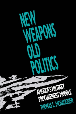 New Weapons, Old Politics: America's Military Procurement Muddle - McNaugher, Thomas L