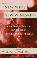 New Wine, New Wineskins: A Next Generation Reflects on Key Issues in Catholic Moral Theology