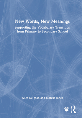 New Words, New Meanings: Supporting the Vocabulary Transition from Primary to Secondary School - Deignan, Alice, and Jones, Marcus