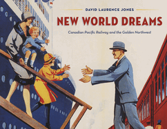 New World Dreams: Canadian Pacific Railway and the Golden Northwest