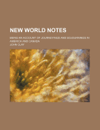 New World Notes: Being an Account of Journeyings and Sojournings in America and Canada