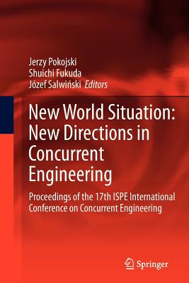 New World Situation: New Directions in Concurrent Engineering: Proceedings of the 17th ISPE International Conference on Concurrent Engineering - Pokojski, Jerzy (Editor), and Fukuda, Shuichi (Editor), and Salwinski, Jzef (Editor)