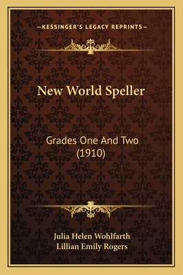 New World Speller: Grades One And Two (1910) - Wohlfarth, Julia Helen, and Rogers, Lillian Emily