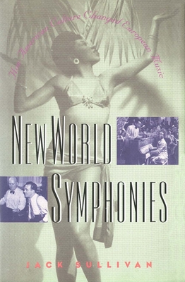 New World Symphonies: How American Culture Changed European Music - Sullivan, Jack, and Sullan, Jack