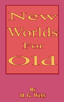 New Worlds for Old - Wells, H G