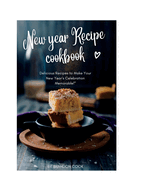 New year Recipe cookbook: Delicious Recipes to Make Your New Year's Celebration Memorable!