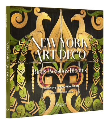New York Art Deco: Birds, Beasts & Blooms - Nash, Eric P, and Garn, Andrew