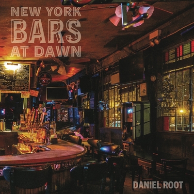 New York Bars at Dawn - Root, Daniel, and Schaap, Rosie (Foreword by), and Boettger, Suzaan (Afterword by)