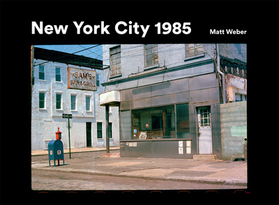 New York City 1985: New York City 1985 in Photographs - Weber, Matt, and Haze, Eric (Preface by)