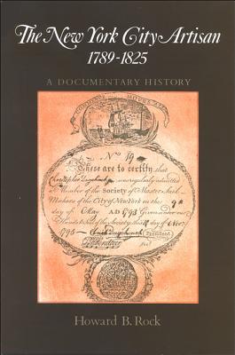 New York City Artisan, The, 1789-1825: A Documentary History - Rock, Howard B, Professor