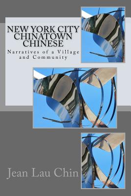 New York City Chinatown Chinese: Narratives of a Village and Community - Chin, Jean Lau, Professor