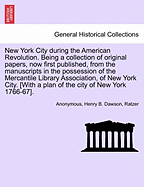 New York City During the American Revolution. Being a Collection of Original Papers, Now First Published, from the Manuscripts in the Possession of the Mercantile Library Association, of New York City. [With a Plan of the City of New York 1766-67].