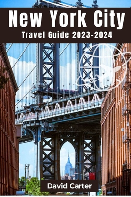 New York City Travel Guide 2023-2024: Discovering the essence of the city that never sleeps - Carter, David