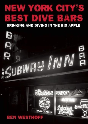 New York City's Best Dive Bars: Drinking and Diving in the Big Apple - Westhoff, Ben