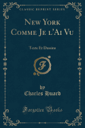 New York Comme Je L'Ai Vu: Texte Et Dessins (Classic Reprint)