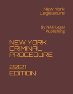 New York Criminal Procedure 2021 Edition: By NAK Legal Publishing